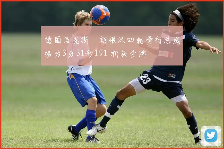 德国马克斯・朗根汉四轮滑行总成绩为3分31秒191 斩获金牌