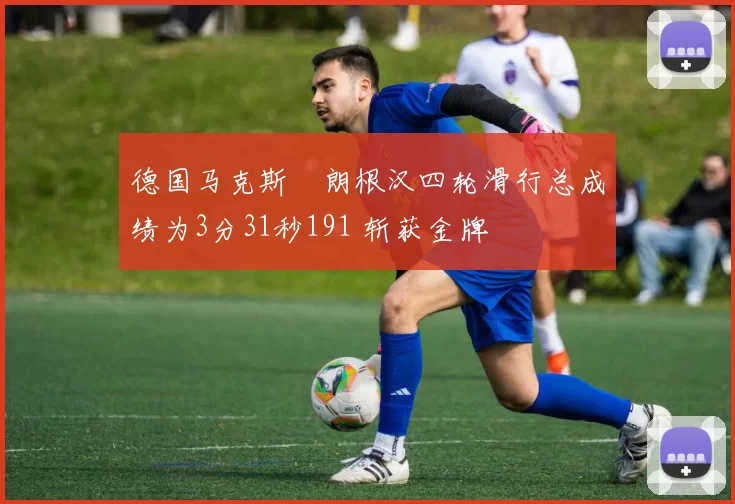 德国马克斯・朗根汉四轮滑行总成绩为3分31秒191 斩获金牌