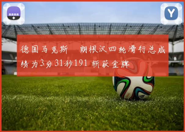 德国马克斯・朗根汉四轮滑行总成绩为3分31秒191 斩获金牌