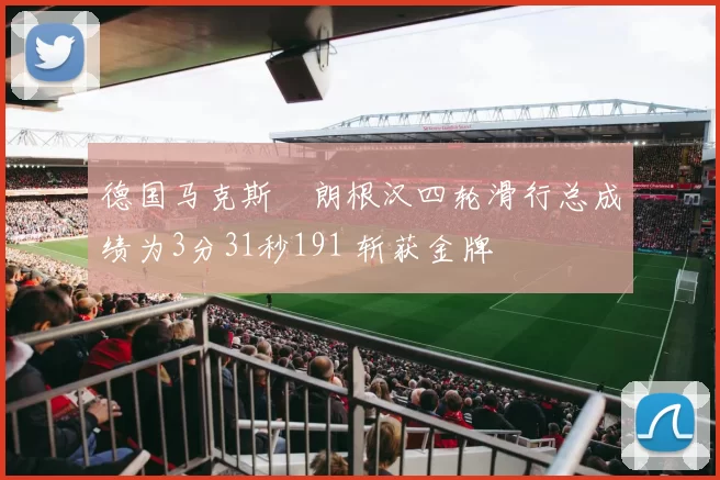德国马克斯・朗根汉四轮滑行总成绩为3分31秒191 斩获金牌