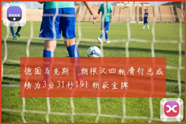 德国马克斯・朗根汉四轮滑行总成绩为3分31秒191 斩获金牌