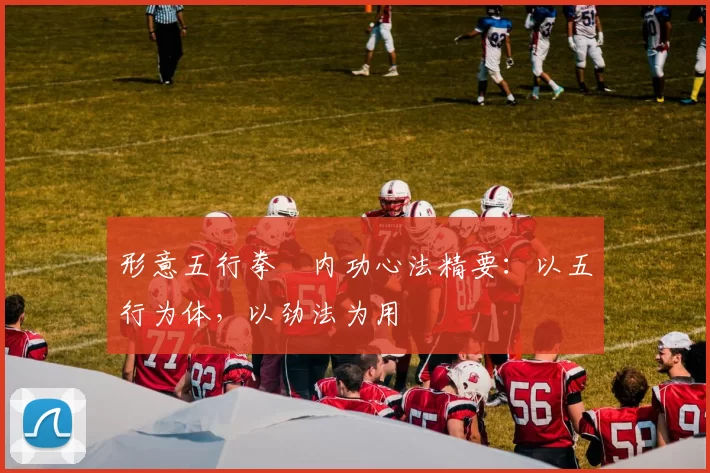 形意五行拳・内功心法精要：以五行为体，以劲法为用