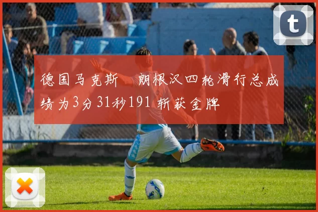 德国马克斯・朗根汉四轮滑行总成绩为3分31秒191 斩获金牌