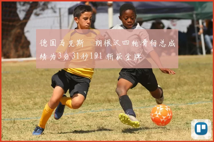 德国马克斯・朗根汉四轮滑行总成绩为3分31秒191 斩获金牌