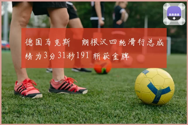 德国马克斯・朗根汉四轮滑行总成绩为3分31秒191 斩获金牌