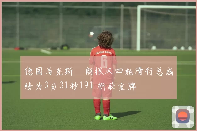 德国马克斯・朗根汉四轮滑行总成绩为3分31秒191 斩获金牌