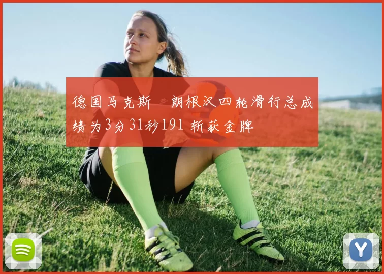 德国马克斯・朗根汉四轮滑行总成绩为3分31秒191 斩获金牌