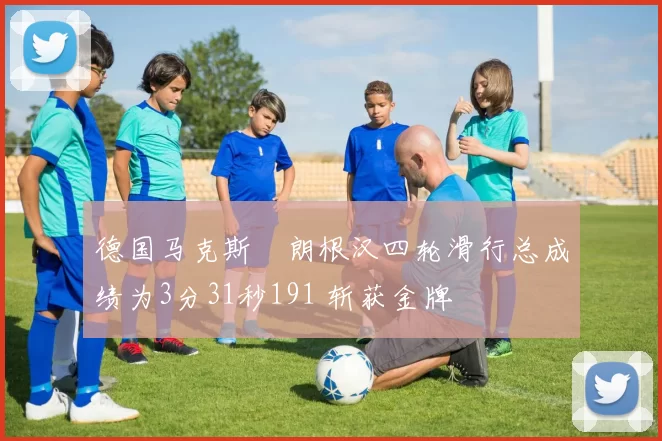 德国马克斯・朗根汉四轮滑行总成绩为3分31秒191 斩获金牌