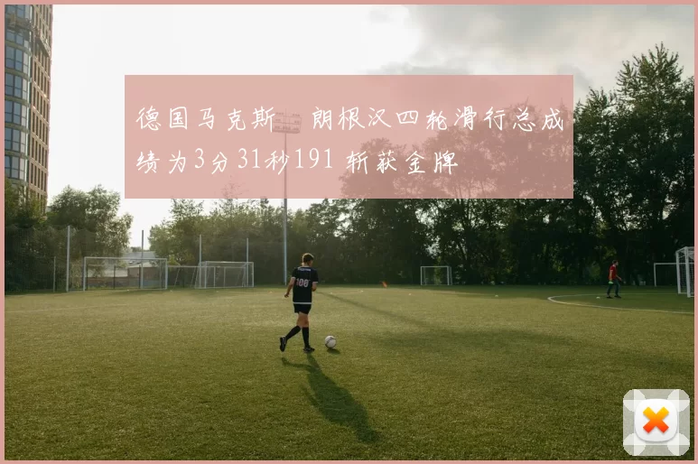 德国马克斯・朗根汉四轮滑行总成绩为3分31秒191 斩获金牌