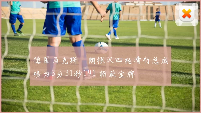 德国马克斯・朗根汉四轮滑行总成绩为3分31秒191 斩获金牌