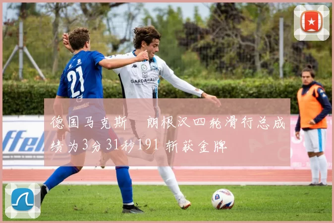 德国马克斯・朗根汉四轮滑行总成绩为3分31秒191 斩获金牌