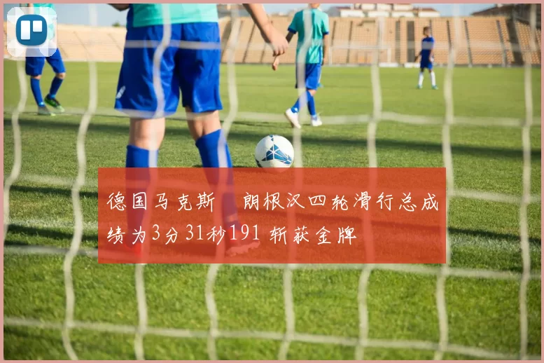 德国马克斯・朗根汉四轮滑行总成绩为3分31秒191 斩获金牌