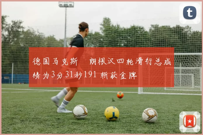 德国马克斯・朗根汉四轮滑行总成绩为3分31秒191 斩获金牌