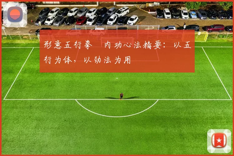 形意五行拳・内功心法精要:以五行为体,以劲法为用