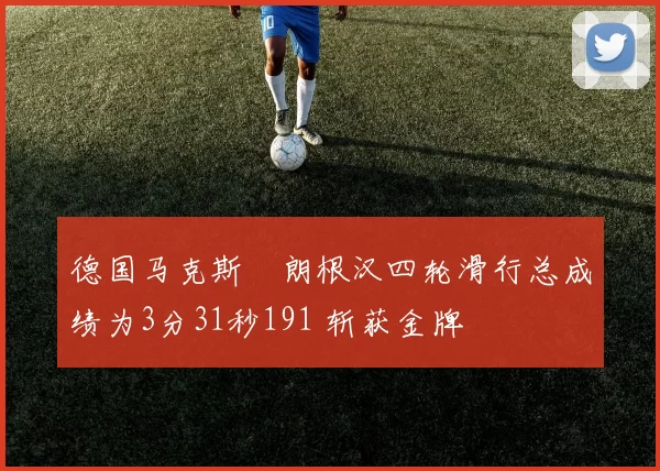 德国马克斯・朗根汉四轮滑行总成绩为3分31秒191 斩获金牌