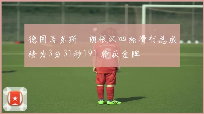 德国马克斯・朗根汉四轮滑行总成绩为3分31秒191 斩获金牌