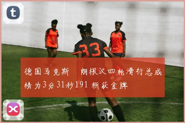 德国马克斯・朗根汉四轮滑行总成绩为3分31秒191 斩获金牌