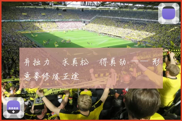 弃拙力・求真松・得真劲 —— 形意拳修炼正途