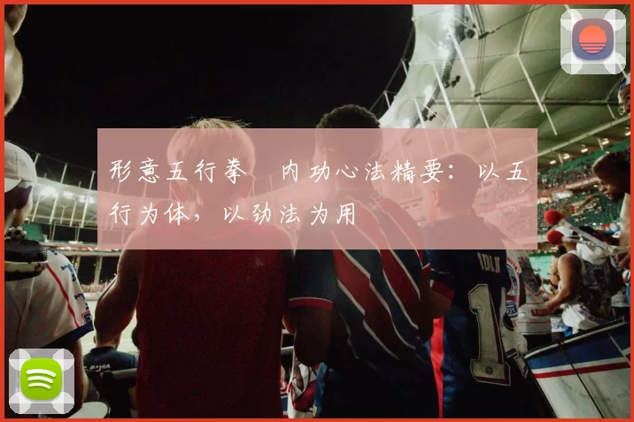 形意五行拳・内功心法精要：以五行为体，以劲法为用