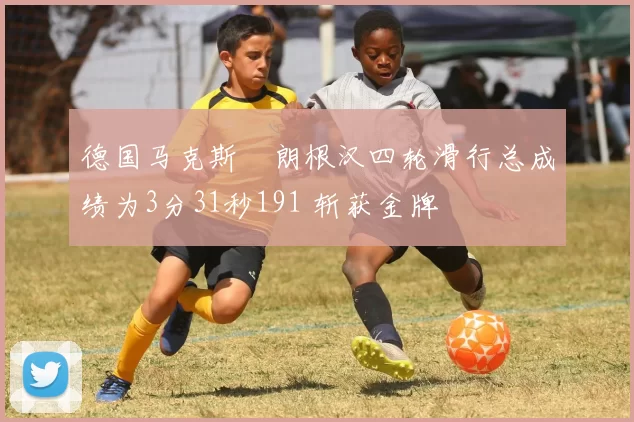 德国马克斯・朗根汉四轮滑行总成绩为3分31秒191 斩获金牌