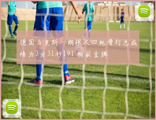 德国马克斯・朗根汉四轮滑行总成绩为3分31秒191 斩获金牌