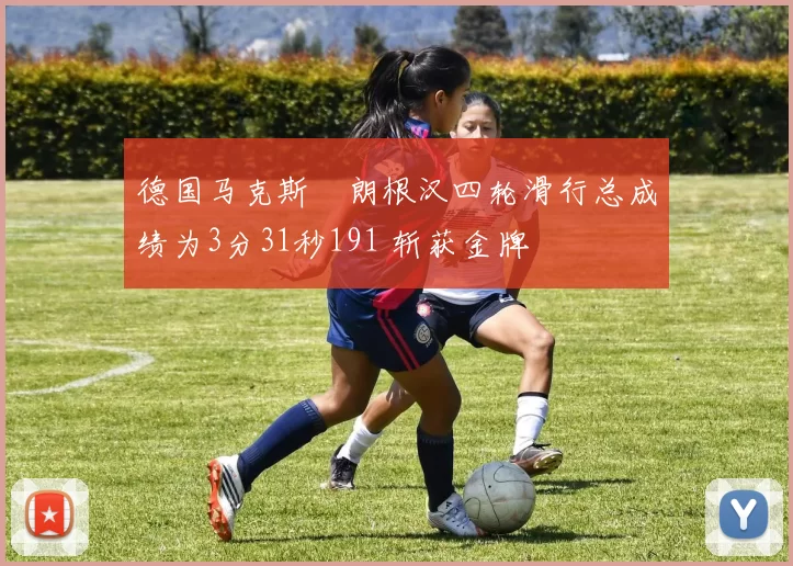 德国马克斯・朗根汉四轮滑行总成绩为3分31秒191 斩获金牌