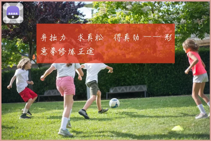 弃拙力・求真松・得真劲 —— 形意拳修炼正途