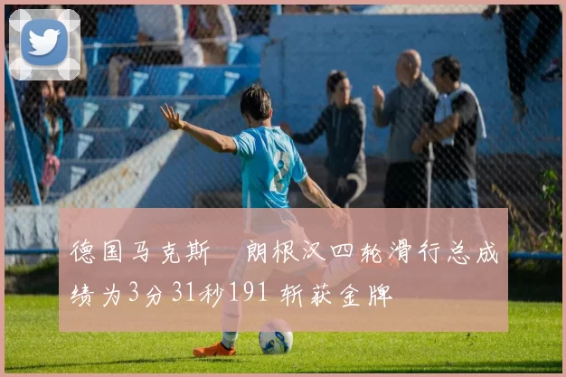 德国马克斯・朗根汉四轮滑行总成绩为3分31秒191 斩获金牌