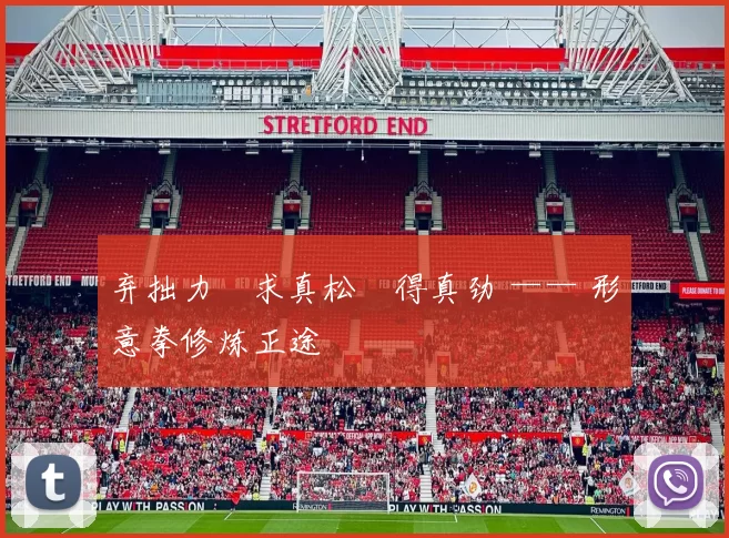 弃拙力・求真松・得真劲 —— 形意拳修炼正途