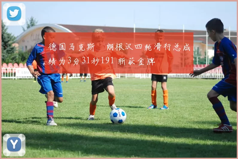 德国马克斯・朗根汉四轮滑行总成绩为3分31秒191 斩获金牌