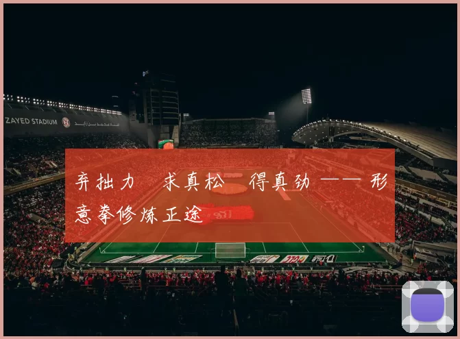 弃拙力・求真松・得真劲 —— 形意拳修炼正途