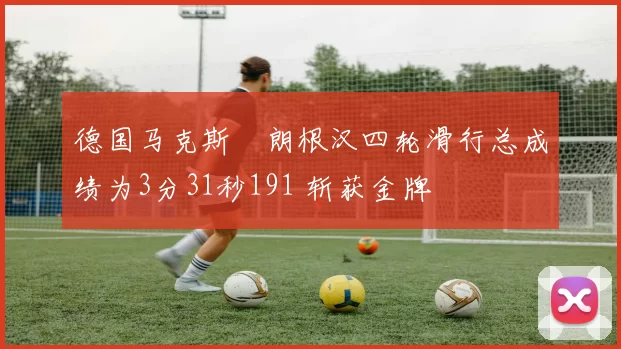 德国马克斯・朗根汉四轮滑行总成绩为3分31秒191 斩获金牌