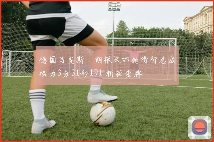 德国马克斯・朗根汉四轮滑行总成绩为3分31秒191 斩获金牌