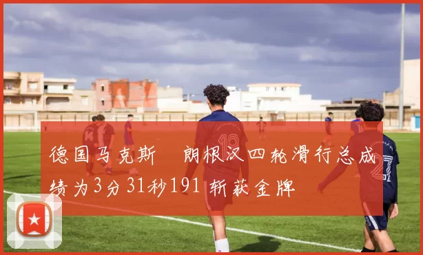 德国马克斯・朗根汉四轮滑行总成绩为3分31秒191 斩获金牌