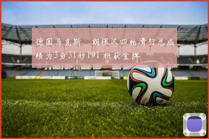 德国马克斯・朗根汉四轮滑行总成绩为3分31秒191 斩获金牌