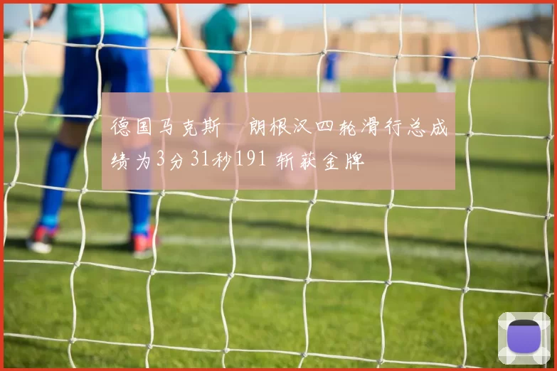 德国马克斯・朗根汉四轮滑行总成绩为3分31秒191 斩获金牌