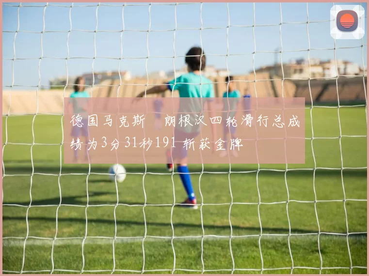 德国马克斯・朗根汉四轮滑行总成绩为3分31秒191 斩获金牌