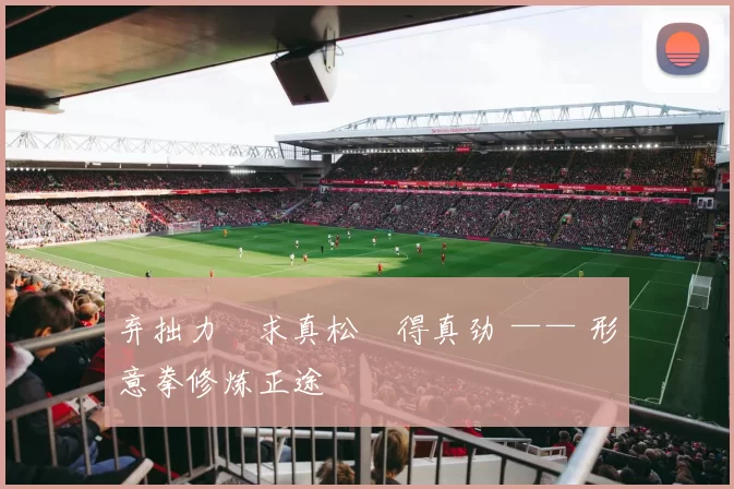 弃拙力・求真松・得真劲 —— 形意拳修炼正途