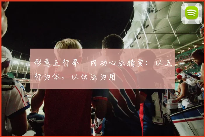 形意五行拳・内功心法精要：以五行为体，以劲法为用