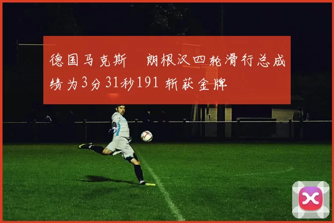 德国马克斯・朗根汉四轮滑行总成绩为3分31秒191 斩获金牌