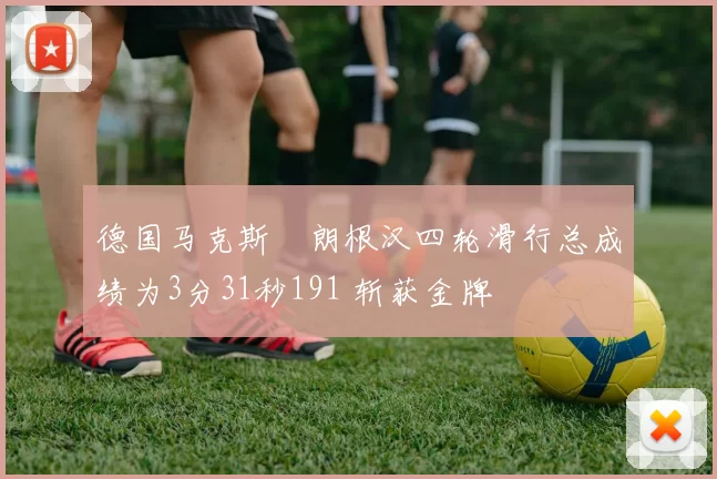 德国马克斯・朗根汉四轮滑行总成绩为3分31秒191 斩获金牌