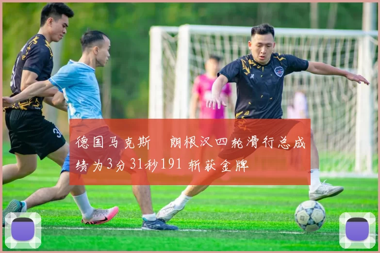 德国马克斯・朗根汉四轮滑行总成绩为3分31秒191 斩获金牌