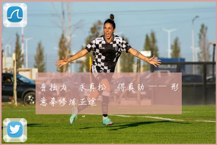 弃拙力・求真松・得真劲 —— 形意拳修炼正途