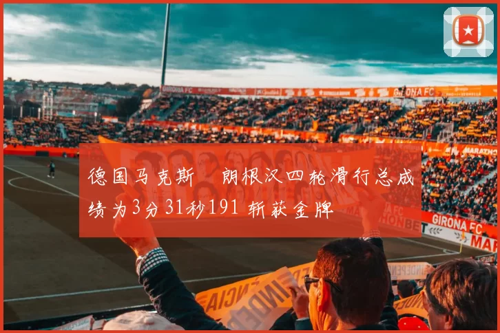 德国马克斯・朗根汉四轮滑行总成绩为3分31秒191 斩获金牌