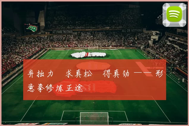 弃拙力・求真松・得真劲 —— 形意拳修炼正途