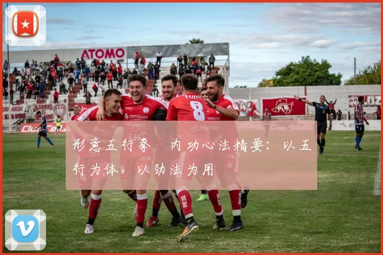 形意五行拳・内功心法精要：以五行为体，以劲法为用