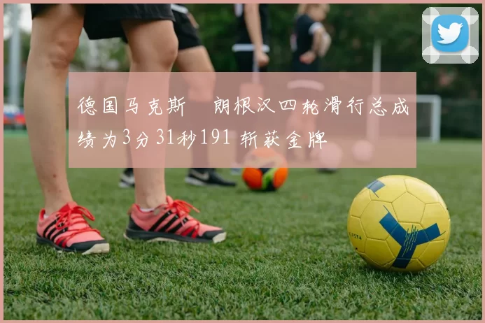 德国马克斯・朗根汉四轮滑行总成绩为3分31秒191 斩获金牌