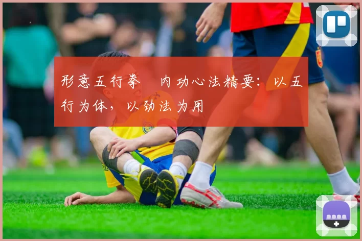 形意五行拳・内功心法精要:以五行为体,以劲法为用