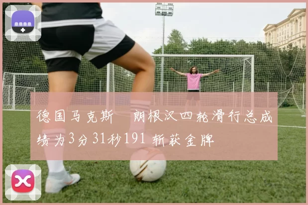 德国马克斯・朗根汉四轮滑行总成绩为3分31秒191 斩获金牌