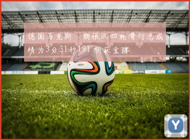德国马克斯・朗根汉四轮滑行总成绩为3分31秒191 斩获金牌